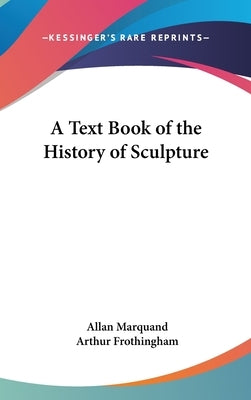 A Text Book of the History of Sculpture by Marquand, Allan