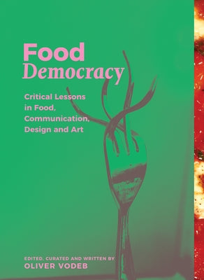 Food Democracy: Critical Lessons in Food, Communication, Design and Art by Vodeb, Oliver