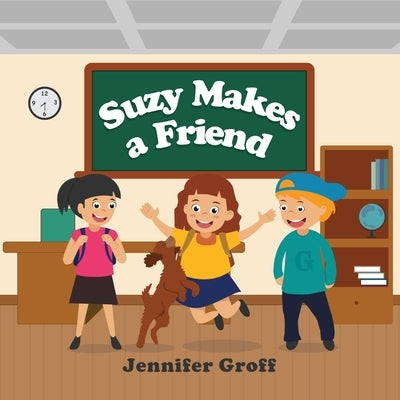 Suzy Makes a Friend by Groff, Jennifer