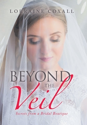 Beyond the Veil: Secrets from a Bridal Boutique by Coxall, Lorraine