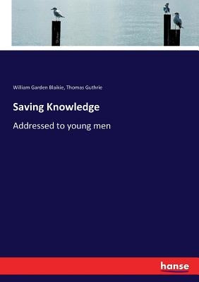 Saving Knowledge: Addressed to young men by Blaikie, William Garden