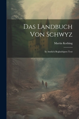 Das Landbuch Von Schwyz: In Amtlich Beglaubigten Text by Kothing, Martin