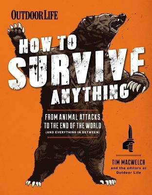 How to Survive Anything: From Animal Attacks to the End of the World (and Everything in Between) by The Editors of Outdoor Life
