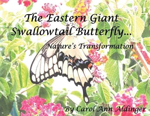 The Eastern Giant Swallowtail Butterfly: Nature's Transformation by Aldinger, Carol Ann