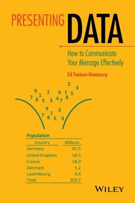 Presenting Data: How to Communicate Your Message Effectively by Swires-Hennessy, Ed
