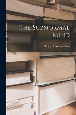 The Subnormal Mind by Burt, Cyril Lodowic