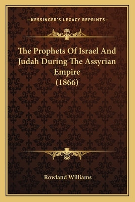 The Prophets Of Israel And Judah During The Assyrian Empire (1866) by Williams, Rowland