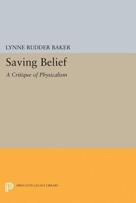 Saving Belief: A Critique of Physicalism by Baker, Lynne Rudder