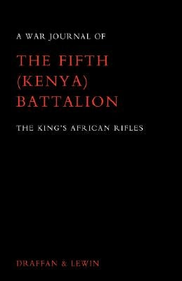 War Journal of the Fifth (Kenya) Battalion the King's African Rifles 1939-1945 by Draffan, W. D.