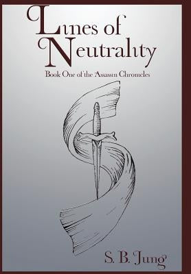 Lines of Neutrality: Book One of the Assassin Chronicles by Jung, S. B.