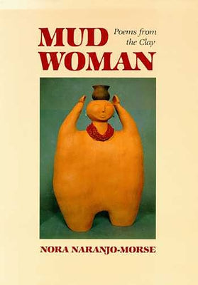 Mud Woman: Poems from the Clay Volume 20 by Naranjo-Morse, Nora