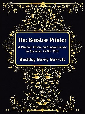 The Barstow Printer: A Personal Name and Subject Index to the Years 1910-1920 by Barrett, Buckley Barry