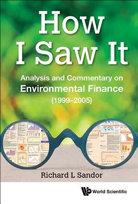 How I Saw It: Analysis and Commentary on Environmental Finance (1999-2005) by Sandor, Richard L.