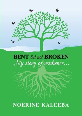 BENT but not BROKEN: My story of resilience by Kaleeba, Noerine