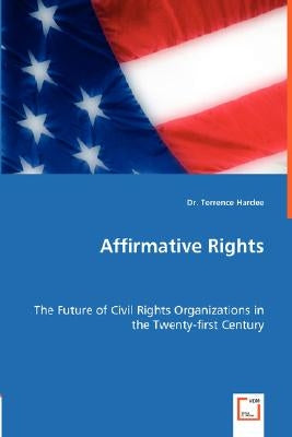 Affirmative Rights - The Future of Civil Rights Organizations in the Twenty-first Century by Hardee, Terrence