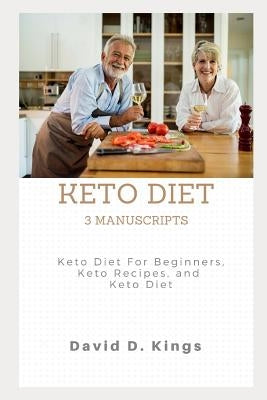 Keto Diet 3 Manuscripts: Keto Diet For Beginners, Keto Recipes, and Keto Diet by Kings, David D.