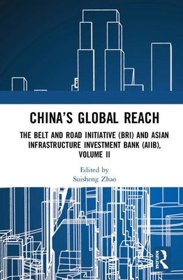 China's Global Reach: The Belt and Road Initiative (Bri) and Asian Infrastructure Investment Bank (Aiib), Volume II by Zhao, Suisheng