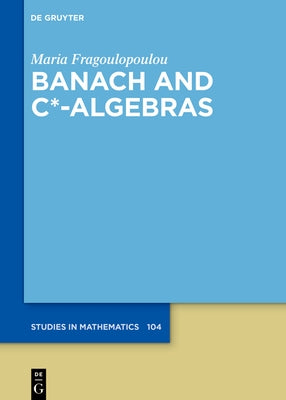 Banach and C*-Algebras by Fragoulopoulou, Maria