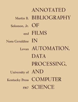 Annotated Bibliography of Films in Automation, Data Processing, and Computer Science by Soloman, Martin B., Jr.