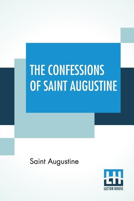 The Confessions Of Saint Augustine: Translated By E. B. Pusey (Edward Bouverie) by Augustine, Saint