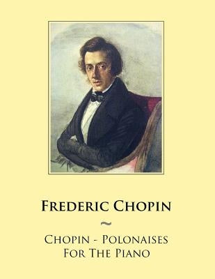 Chopin - Polonaises For The Piano by Samwise Publishing