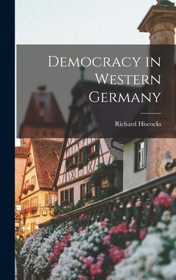 Democracy in Western Germany by Hiscocks, Richard