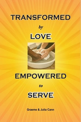 Transformed by Love. Empowered to Serve by Cann, Graeme &. Julia