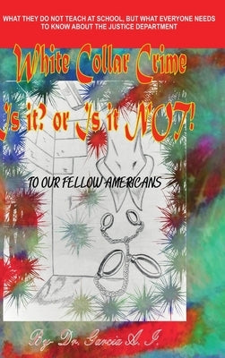 White Collar Crime Is it? or Is it NOT! by Garcia, A. I.