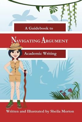 Navigating Argument: A Guidebook to Academic Writing by Morton, Sheila