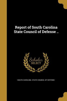 Report of South Carolina State Council of Defense .. by South Carolina State Council of Defense