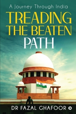 Treading the Beaten Path: A Journey Through India by Dr Fazal Ghafoor