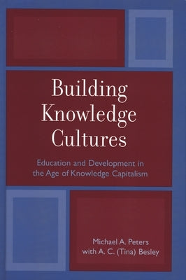 Building Knowledge Cultures: Education and Development in the Age of Knowledge Capitalism by Peters, Michael A.