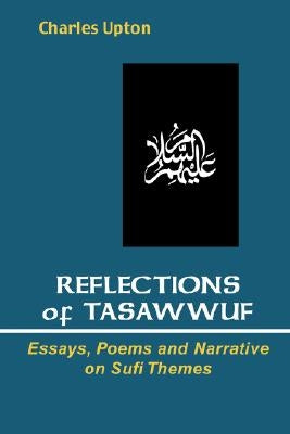 Reflections of Tasawwuf: Essays, Poems, and Narrative on Sufi Themes by Upton, Charles