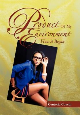 Product of My Environment: How It Began by Cousin, Centoria