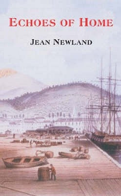 Echoes of Home: The Story of Ellen, the Transported Daughter of the Trumpeter of Selborne, Hampshire by Newland, Jean