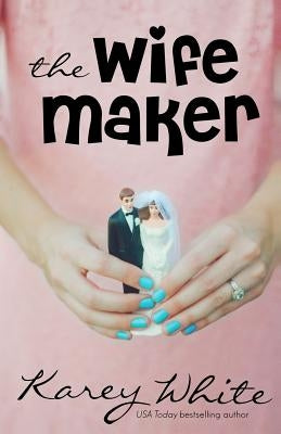 The Wife Maker: The Husband Maker, Book 3 by White, Karey