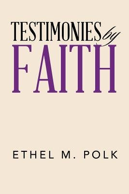 Testimonies by Faith by Polk, Ethel