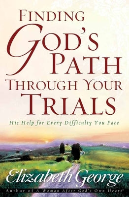 Finding God's Path Through Your Trials: His Help for Every Difficulty You Face by George, Elizabeth