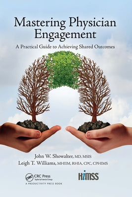 Mastering Physician Engagement: A Practical Guide to Achieving Shared Outcomes by Showalter, John W.