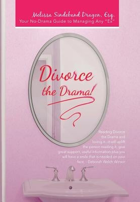Divorce the Drama!: Your No-Drama Guide to Managing Any "Ex" by Dragon Esq, Melissa Sindeband