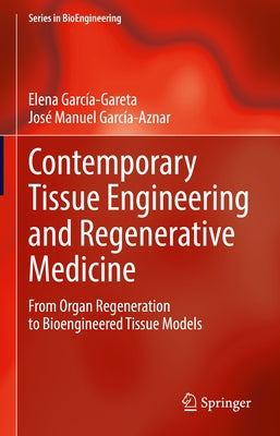 Contemporary Tissue Engineering and Regenerative Medicine: From Organ Regeneration to Bioengineered Tissue Models by García-Gareta, Elena