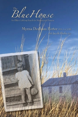 The Blue House: An Elder's Lifelong Search for Meaning and Purpose by Porter, Myrna Denham