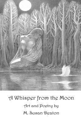 A Whisper from the Moon: Art and Poetry by Deaton, M. Susan