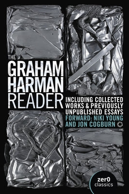 The Graham Harman Reader: Including Collected Works and Previously Unpublished Essays by Harman, Graham