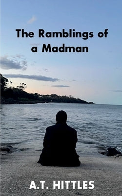 The Ramblings of a Madman by Hittles, A. T.