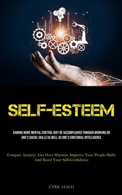 Self-Esteem: Gaining More Mental Control May Be Accomplished Through Working On One's Social Skills As Well As One's Emotional Inte by Leach, Cyril