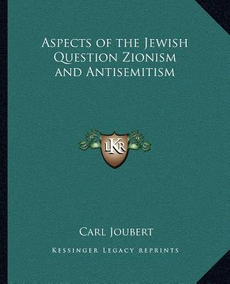 Aspects of the Jewish Question Zionism and Antisemitism by Joubert, Carl