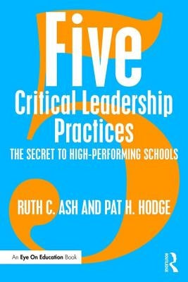 Five Critical Leadership Practices: The Secret to High-Performing Schools by Ash, Ruth C.