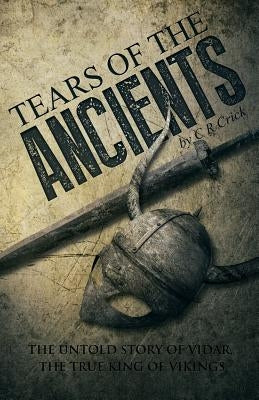 Tears of the Ancients: The Untold Story of Vidar, the True King of Vikings by Crick, C. R.