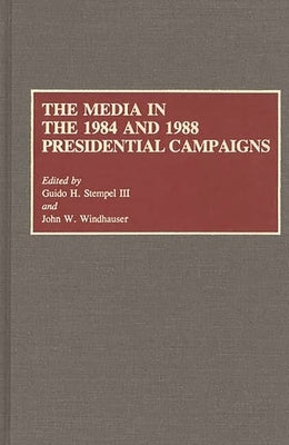 The Media in the 1984 and 1988 Presidential Campaigns by III, Guido H. Stempel